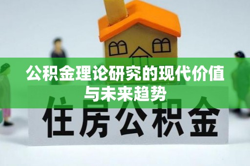 铜仁公积金理论研究的现代价值与未来趋势