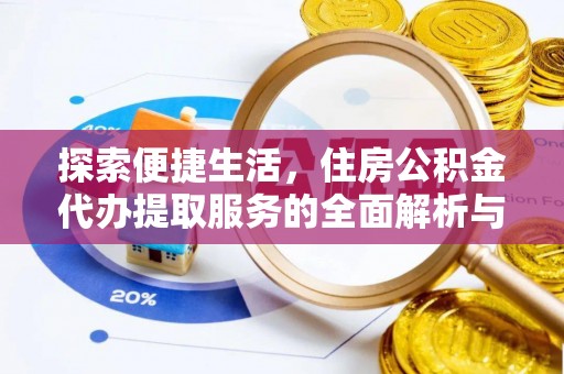 铜仁探索便捷生活，住房公积金代办提取服务的全面解析与优势