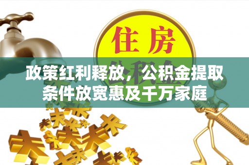 铜仁政策红利释放，公积金提取条件放宽惠及千万家庭