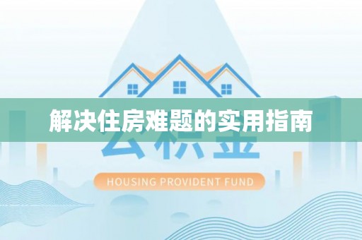 铜仁解决住房难题的实用指南