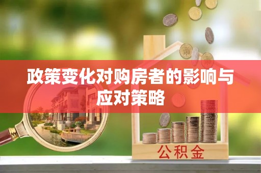铜仁政策变化对购房者的影响与应对策略