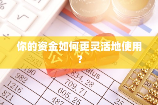 铜仁你的资金如何更灵活地使用？