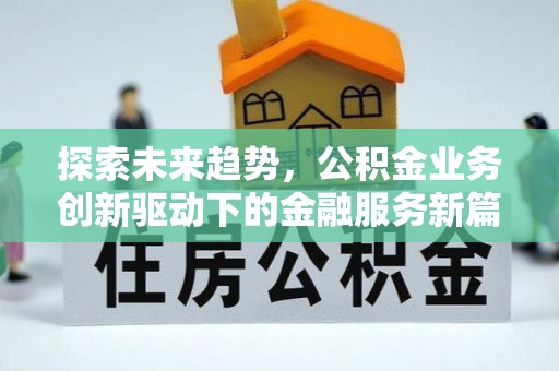 铜仁探索未来趋势，公积金业务创新驱动下的金融服务新篇章