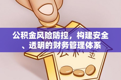 铜仁公积金风险防控，构建安全、透明的财务管理体系