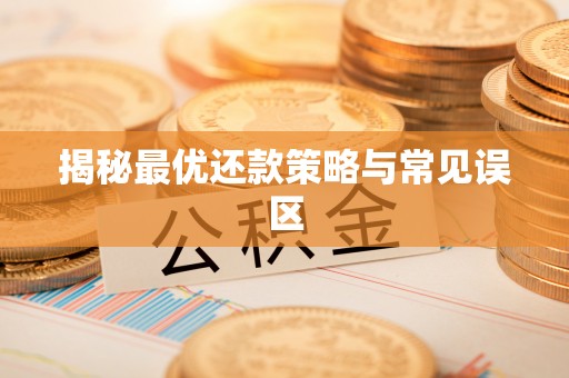 铜仁揭秘最优还款策略与常见误区