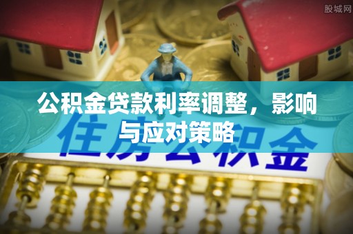 铜仁公积金贷款利率调整，影响与应对策略