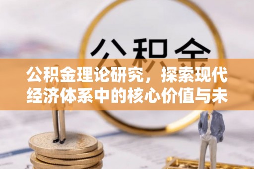 铜仁公积金理论研究，探索现代经济体系中的核心价值与未来趋势