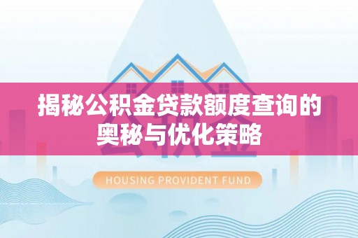 铜仁揭秘公积金贷款额度查询的奥秘与优化策略