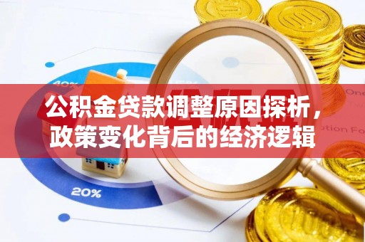 铜仁公积金贷款调整原因探析，政策变化背后的经济逻辑