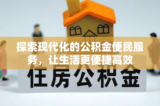铜仁探索现代化的公积金便民服务，让生活更便捷高效