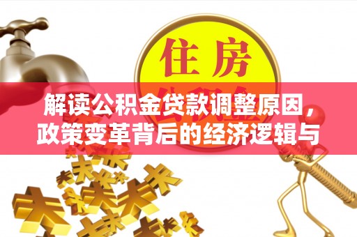 铜仁解读公积金贷款调整原因，政策变革背后的经济逻辑与民生影响