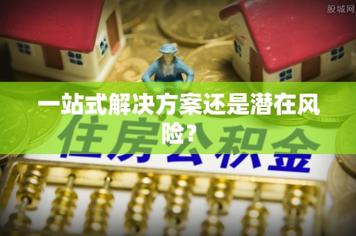 铜仁一站式解决方案还是潜在风险？