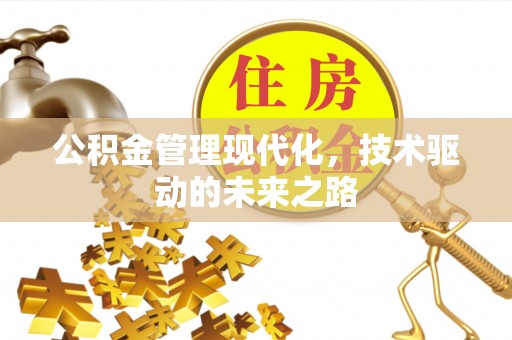 铜仁公积金管理现代化，技术驱动的未来之路